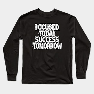 Focused Today Success Tomorrow Long Sleeve T-Shirt